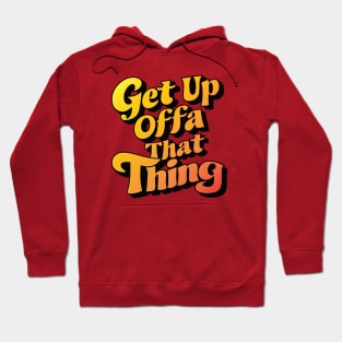 Get Up Offa That Thing Hoodie